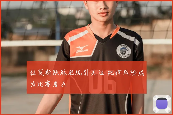 拉莫斯欧冠犯规引关注 纪律风险成为比赛看点