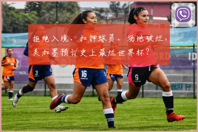 拒绝入境、扣押球员、场地破烂，美加墨预订史上最烂世界杯？