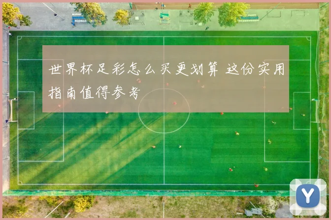 世界杯足彩怎么买更划算 这份实用指南值得参考