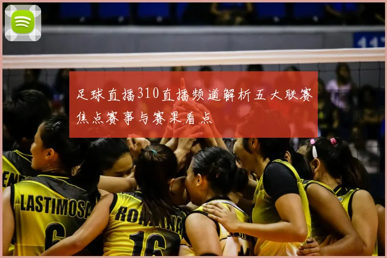 足球直播310直播频道解析五大联赛焦点赛事与赛果看点
